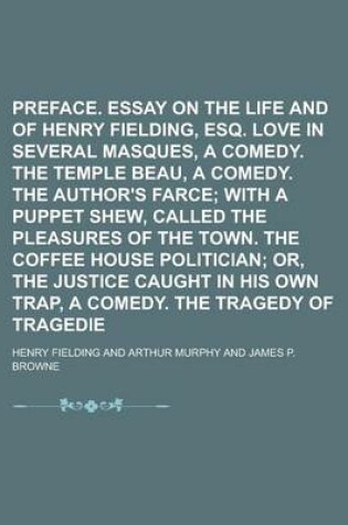 Cover of Preface. Essay on the Life and Genius of Henry Fielding, Esq. Love in Several Masques, a Comedy. the Temple Beau, a Comedy. the Author's Farce