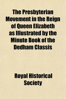 Book cover for The Presbyterian Movement in the Reign of Queen Elizabeth as Illustrated by the Minute Book of the Dedham Classis