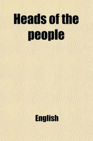 Cover of Heads of the People; Or, Portraits of the English, Drawn by K. Meadows, with Essays by Distinguished Writers. Or, Portraits of the English, Drawn by K. Meadows, with Essays by Distinguished Writers