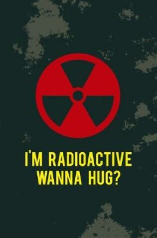 Cover of I'm Radioactive Wanna Hug?