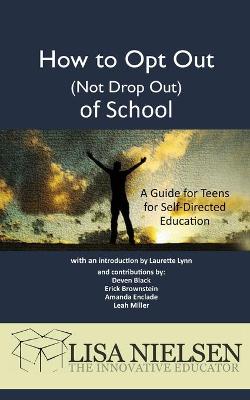 Book cover for How to Opt Out (Not Drop Out) of School