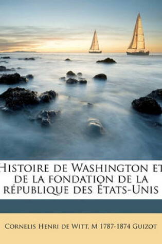 Cover of Histoire de Washington Et de La Fondation de La Republique Des Etats-Unis