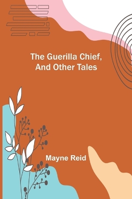 Book cover for The Guerilla Chief, and Other Tales