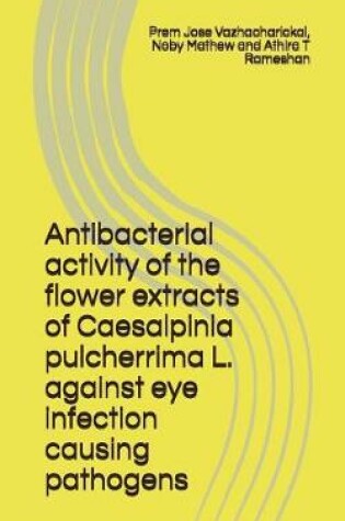 Cover of Antibacterial Activity of the Flower Extracts of Caesalpinia Pulcherrima L. Against Eye Infection Causing Pathogens