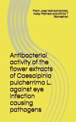 Book cover for Antibacterial Activity of the Flower Extracts of Caesalpinia Pulcherrima L. Against Eye Infection Causing Pathogens