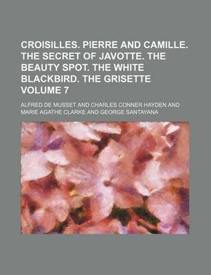 Book cover for Croisilles. Pierre and Camille. the Secret of Javotte. the Beauty Spot. the White Blackbird. the Grisette Volume 7