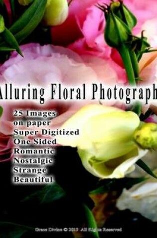 Cover of Alluring Floral Photography 25 Images on paper Super Digitized One Sided Romantic Nostalgic Strange Beautiful