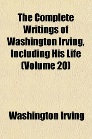 Cover of The Complete Writings of Washington Irving, Including His Life (Volume 20)