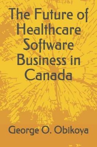 Cover of The Future of Healthcare Software Business in Canada