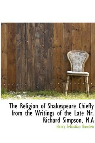 Cover of The Religion of Shakespeare Chiefly from the Writings of the Late Mr. Richard Simpson, M.a
