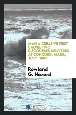 Book cover for Man a Creative First Cause; Two Discourses Delivered at Concord, Mass., July, 1882