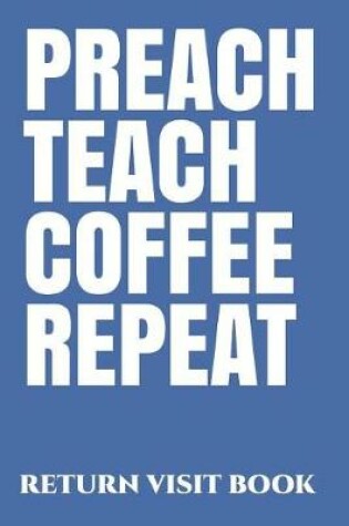 Cover of Preach Teach Coffee Repeat Return Visit Book