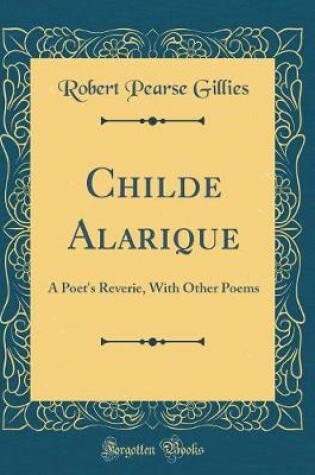 Cover of Childe Alarique: A Poet's Reverie, With Other Poems (Classic Reprint)