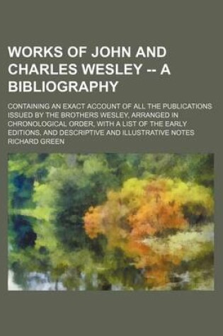 Cover of Works of John and Charles Wesley -- A Bibliography; Containing an Exact Account of All the Publications Issued by the Brothers Wesley, Arranged in Chr