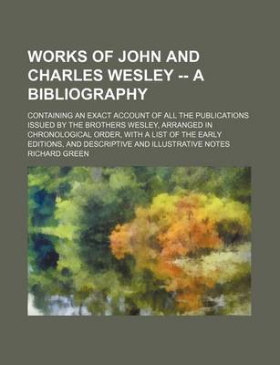 Book cover for Works of John and Charles Wesley -- A Bibliography; Containing an Exact Account of All the Publications Issued by the Brothers Wesley, Arranged in Chr