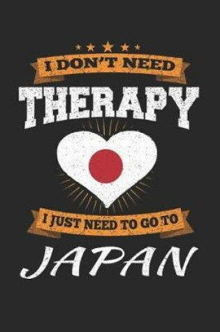 Cover of I Don't Need Therapy I Just Need To Go To Japan