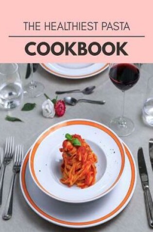 Cover of The Healthiest Pasta Cookbook