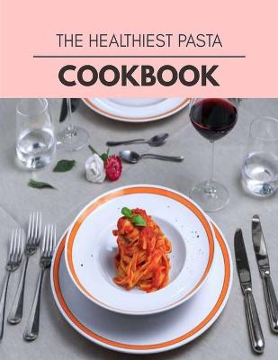 Book cover for The Healthiest Pasta Cookbook