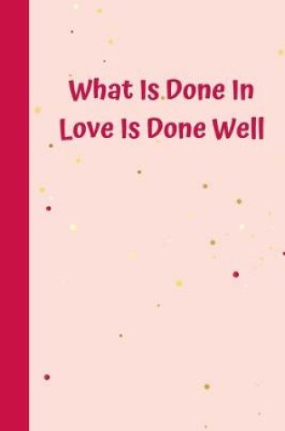 Cover of What Is Done In Love Is Done Well