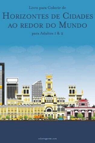 Cover of Livro para Colorir de Horizontes de Cidades ao redor do Mundo para Adultos 1 & 2