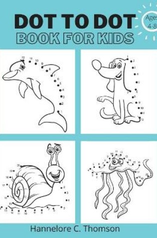 Cover of Dot To Dot Book For Kids Ages 4-8