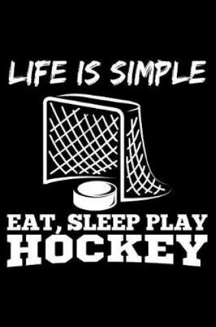 Cover of Life Is Simply Eat, Sleep Play Hockey