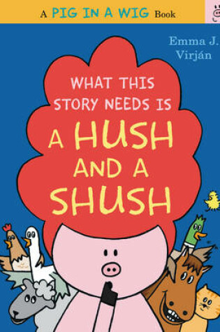 Cover of What This Story Needs Is a Hush and a Shush