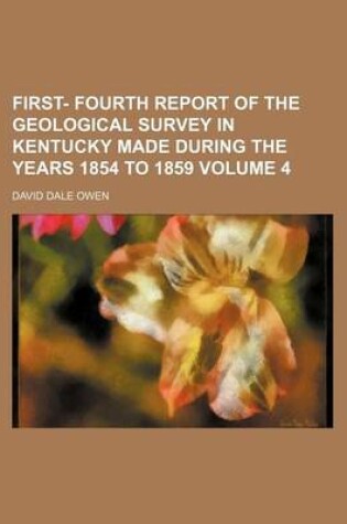 Cover of First- Fourth Report of the Geological Survey in Kentucky Made During the Years 1854 to 1859 Volume 4