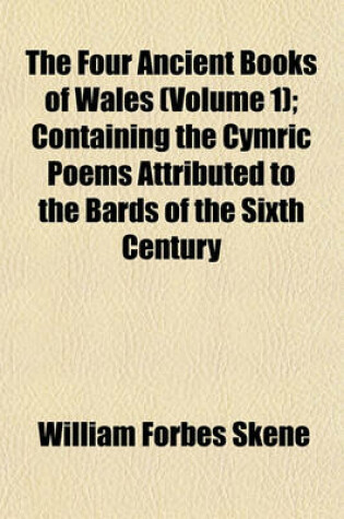 Cover of The Four Ancient Books of Wales (Volume 1); Containing the Cymric Poems Attributed to the Bards of the Sixth Century