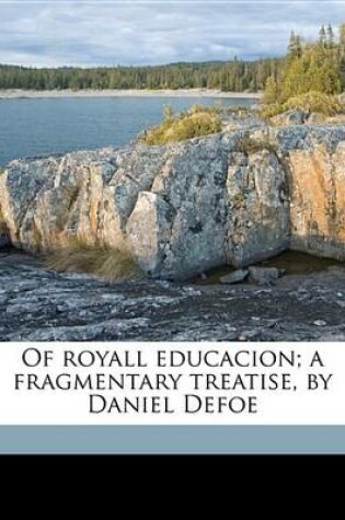 Cover of Of Royall Educacion; A Fragmentary Treatise, by Daniel Defoe