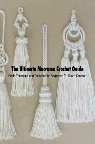Cover of The Ultimate Macramé Crochet Guide