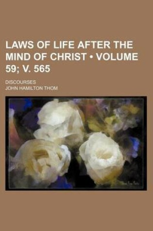 Cover of Laws of Life After the Mind of Christ (Volume 59; V. 565); Discourses