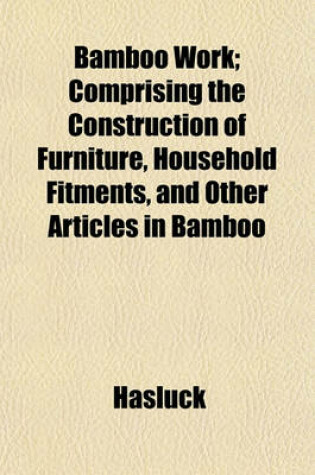 Cover of Bamboo Work; Comprising the Construction of Furniture, Household Fitments, and Other Articles in Bamboo