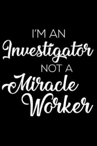 Cover of I'm an Investigator Not a Miracle Worker