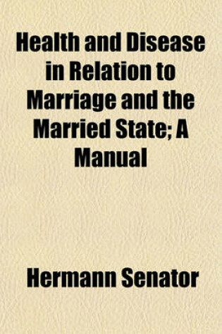 Cover of Health and Disease in Relation to Marriage and the Married State (Volume 1); A Manual