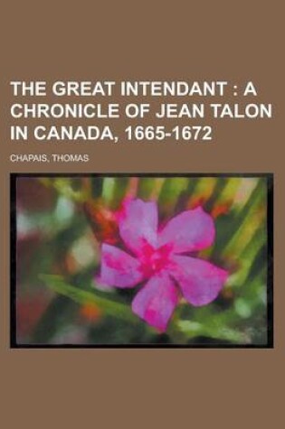 Cover of The Great Intendant; A Chronicle of Jean Talon in Canada, 1665-1672