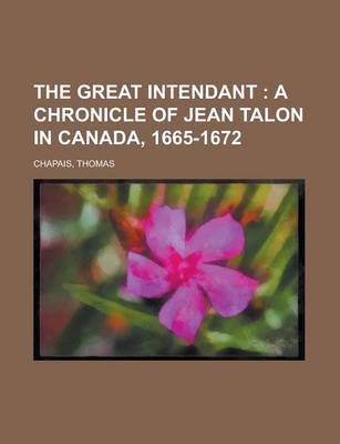 Cover of The Great Intendant; A Chronicle of Jean Talon in Canada, 1665-1672