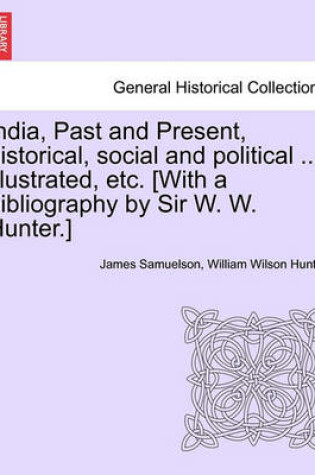 Cover of India, Past and Present, Historical, Social and Political ... Illustrated, Etc. [With a Bibliography by Sir W. W. Hunter.]