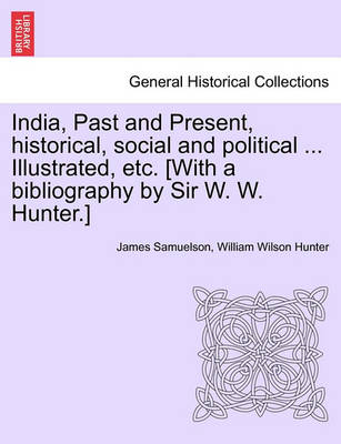 Book cover for India, Past and Present, Historical, Social and Political ... Illustrated, Etc. [With a Bibliography by Sir W. W. Hunter.]