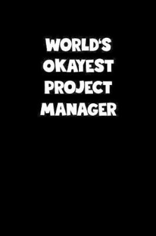 Cover of World's Okayest Project Manager Notebook - Project Manager Diary - Project Manager Journal - Funny Gift for Project Manager