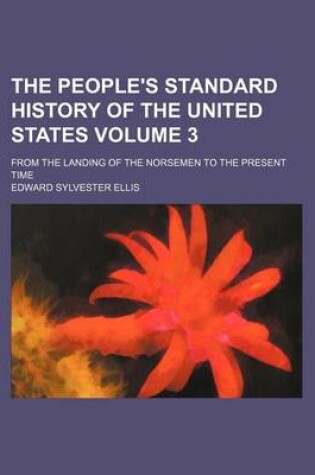 Cover of The People's Standard History of the United States Volume 3; From the Landing of the Norsemen to the Present Time