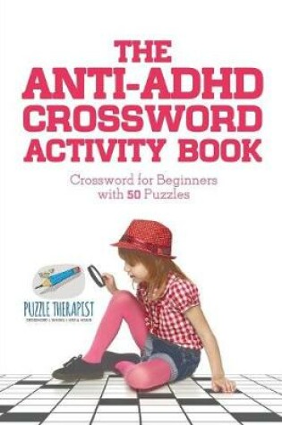 Cover of The Anti-ADHD Crossword Activity Book Crossword for Beginners with 50 Puzzles