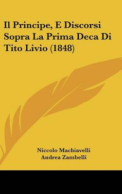 Book cover for Il Principe, E Discorsi Sopra La Prima Deca Di Tito Livio (1848)