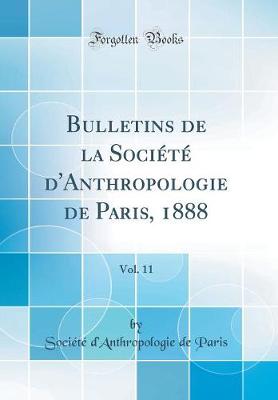 Book cover for Bulletins de la Société d'Anthropologie de Paris, 1888, Vol. 11 (Classic Reprint)