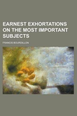 Cover of Earnest Exhortations on the Most Important Subjects