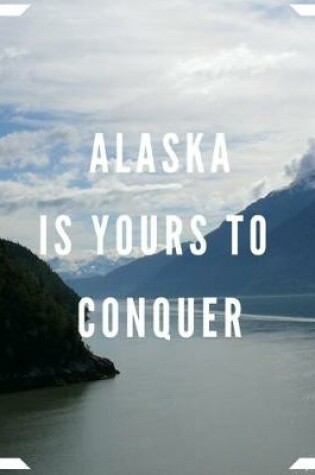 Cover of Alaska Is Yours To Conquer