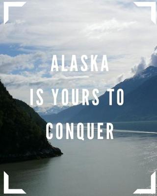 Book cover for Alaska Is Yours To Conquer