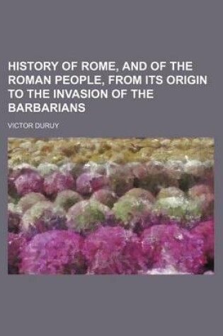 Cover of History of Rome, and of the Roman People, from Its Origin to the Invasion of the Barbarians