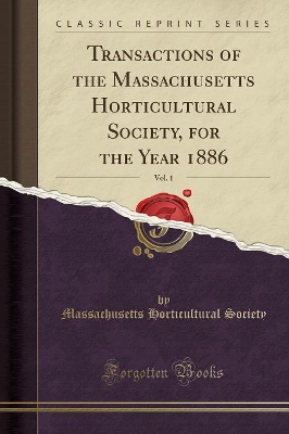 Book cover for Transactions of the Massachusetts Horticultural Society, for the Year 1886, Vol. 1 (Classic Reprint)