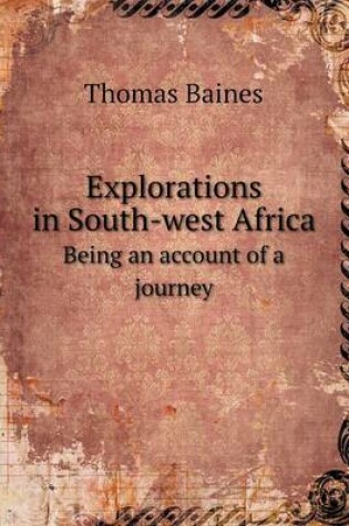 Cover of Explorations in South-west Africa Being an account of a journey